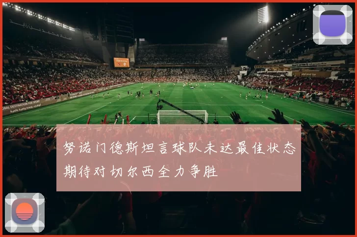 努诺门德斯坦言球队未达最佳状态期待对切尔西全力争胜