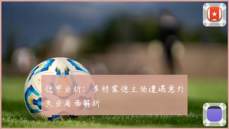 德甲分析：多特蒙德主场遭遇意外失分局面解析