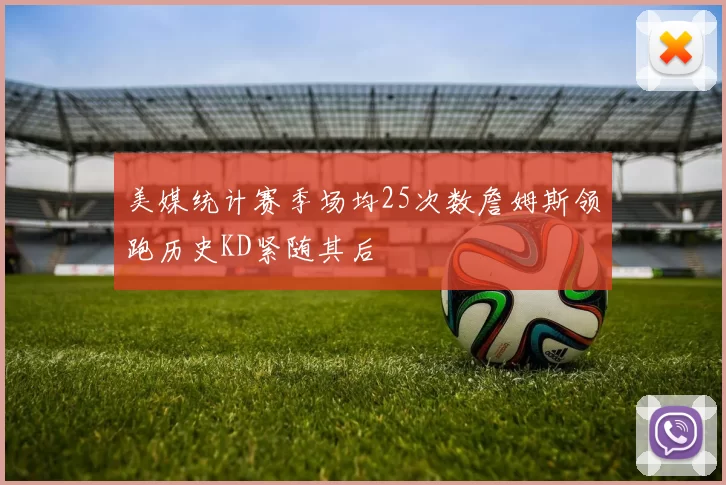美媒统计赛季场均25次数詹姆斯领跑历史KD紧随其后