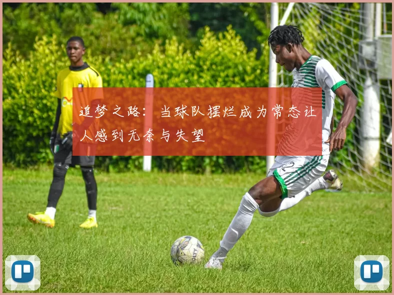 追梦之路：当球队摆烂成为常态让人感到无奈与失望