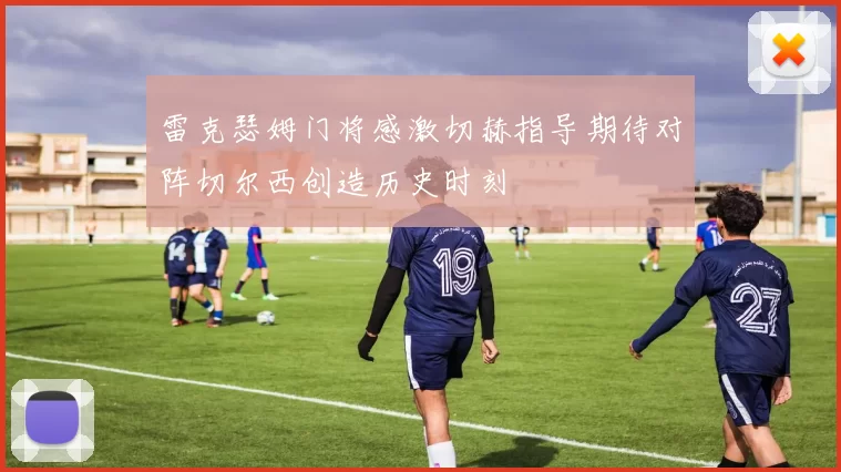 雷克瑟姆门将感激切赫指导期待对阵切尔西创造历史时刻